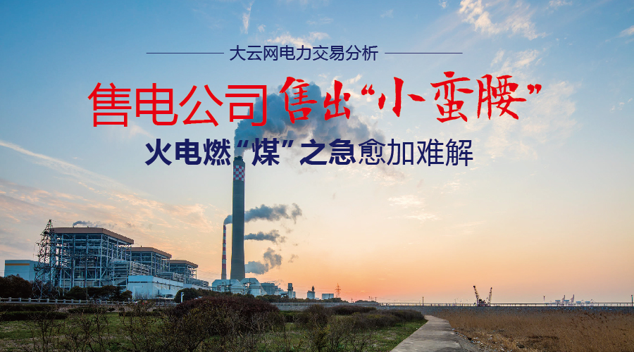 大云網(wǎng)電力交易分析：售電公司售出“小蠻腰” 火電燃“煤”之急愈加難解