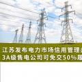 江蘇發(fā)布電力市場信用管理辦法(試行) 3A級售電公司可免交50%履約保函額度！